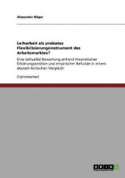 Leiharbeit als probates Flexibilisierungsinstrument des Arbeitsmarktes? - Eine (aktuelle) Bewertung anhand theoretischer Erklaru