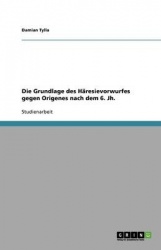 Die Grundlage des Haresievorwurfes gegen Origenes nach dem 6. Jh.