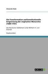 Die Transformation und konstitutionelle Eingrenzung der englischen Monarchie (1689-1701) - Das Revolution Settlement unter Wilhe