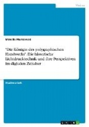 Die Koenigin des polygraphischen Handwerks. Die historische Lichtdrucktechnik und ihre Perspektiven im digitalen Zeitalter