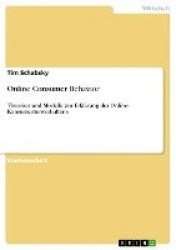 Online Consumer Behavior - Theorien und Modelle zur Erklarung des Online- Konsumentenverhaltens