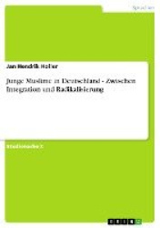 Junge Muslime in Deutschland - Zwischen Integration und Radikalisierung
