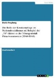 Die Rolle der Krankenpflege im Nationalsozialismus am Beispiel der¿T4¿-Aktion  in der Tötungsanstalt Pirna-Sonnenstein (1940-194