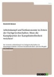 Arbeitskampf und Tarifautonomie in Zeiten der Fachgewerkschaften. Muss die Kampfparität der Kampfmittelfreiheit weichen?