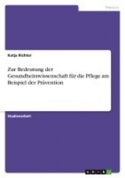Zur Bedeutung der Gesundheitswissenschaft fur die Pflege am Beispiel der Pravention