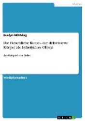 Die fleischliche Kunst - der deformierte Körper als ästhetisches Objekt