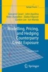 Modelling, Pricing, and Hedging Counterparty Credit Exposure : A Technical Guide