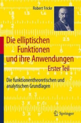 Die elliptischen Funktionen und ihre Anwendungen - Erster Teil: Die funktionentheoretischen und analytischen Grundlagen
