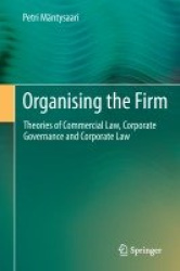 Organising the Firm - Theories of Commercial Law, Corporate Governance and Corporate Law