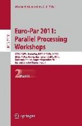Euro-Par 2011: Parallel Processing Workshops - CCPI, CGWS, HeteroPar, HiBB, HPCVirt, HPPC, HPSS, MDGS, ProPer, Resilience, UCHPC