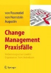 Change Management Praxisfälle : Veränderungsschwerpunkte Organisation, Team, Individuum