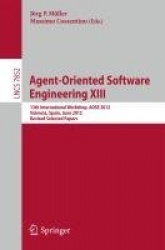 Agent-Oriented Software Engineering XIII : 13th International Workshop, AOSE 2012, Valencia, Spain, June 4, 2012, Revised