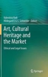 Art, Cultural Heritage and the Market : Ethical and Legal Issues