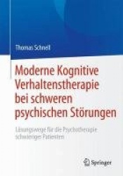 Moderne Kognitive Verhaltenstherapie bei schweren psychischen Störungen : Lösungswege für die Psychotherapie schwieriger