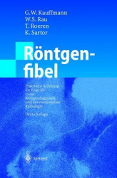 Röntgenfibel - Praktische Anleitung für Eingriffe in der Röntgendiagnostik und interventionellen Radiologie
