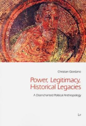 Power, Legitimacy, Historical Legacies - A Disenchanted Political Anthropology