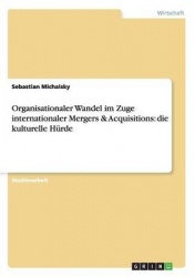 Organisationaler Wandel im Zuge internationaler Mergers & Acquisitions - die kulturelle Hurde