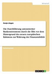 Die Durchfuhrung unionsweiter Bankenstresstests durch die EBA vor dem Hintergrund des neuen europaischen Rahmens zur Wahrung der