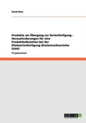 Produkte Am Ubergang Zur Serienfertigung - Herausforderungen Fur Eine Produktkalkulation Bei Der Kleinserienfertigung (Kostenrec