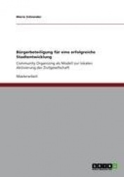 Burgerbeteiligung fur eine erfolgreiche Stadtentwicklung - Community Organizing als Modell zur lokalen Aktivierung der Zivilgese