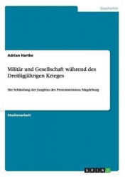 Militar und Gesellschaft wahrend des Dreissigjahrigen Krieges - Die Schandung der Jungfrau des Protestantismus: Magdeburg
