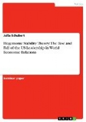 Hegemonic Stability Theory - The Rise and Fall of the US-Leadership in World Economic Relations