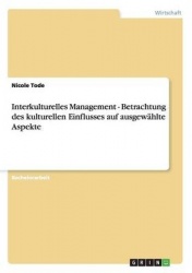 Interkulturelles Management - Betrachtung Des Kulturellen Einflusses Auf Ausgewahlte Aspekte