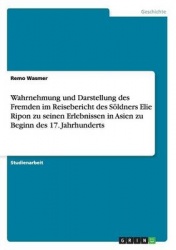 Wahrnehmung und Darstellung des Fremden im Reisebericht des Soeldners Elie Ripon zu seinen Erlebnissen in Asien zu Beginn des 17