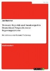 Weimarer Republik und Bundesrepublik Deutschland. Vergleich zweier Regierungssysteme - Die Lehren aus der Weimarer Verfassung
