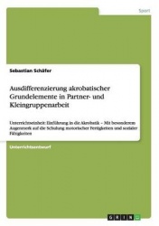 Ausdifferenzierung akrobatischer Grundelemente in Partner- und Kleingruppenarbeit - Unterrichtseinheit: Einfuhrung in die Akroba