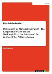 Der Mensch als Marionette der Zeit? - 'Die Knappheit der Zeit und die Vordringlichkeit des Befristeten'. Der Zeitbegriff bei Nik