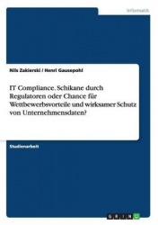 IT Compliance. Schikane durch Regulatoren oder Chance für Wettbewerbsvorteile und wirksamer Schutz von Unternehmensdaten?