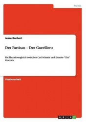 Der Partisan - Der Guerillero - Ein Theorievergleich zwischen Carl Schmitt und Ernesto Che Guevara
