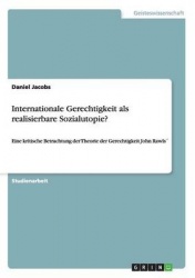 Internationale Gerechtigkeit als realisierbare Sozialutopie? - Eine kritische Betrachtung der Theorie der Gerechtigkeit John Raw