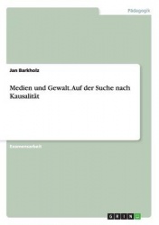 Medien und Gewalt. Auf der Suche nach Kausalitat