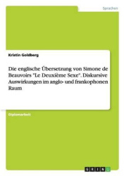 Die englische UEbersetzung von Simone de Beauvoirs Le Deuxieme Sexe. Diskursive Auswirkungen im anglo- und frankophonen Raum