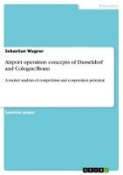Airport operation concepts of Dusseldorf and Cologne/Bonn - A market analysis of competition and cooperation potential