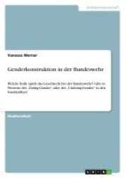 Genderkonstruktion in der Bundeswehr - Welche Rolle spielt das Geschlecht bei der Bundeswehr? Gibt es Prozesse des 