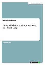 Die Gesellschaftstheorie von Karl Marx. Eine Annaherung