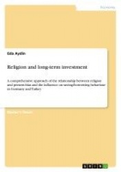 Religion and long-term investment - A comprehensive approach of the relationship between religion and present-bias and the influ
