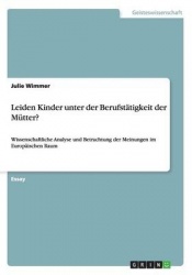 Leiden Kinder unter der Berufstatigkeit der Mutter? - Wissenschaftliche Analyse und Betrachtung der Meinungen im Europaischen Ra