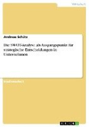 Die SWOT-Analyse als Ausgangspunkt fur strategische Entscheidungen in Unternehmen