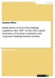 Implications of Post-Crisis Banking Regulation After 2007 on the Debt Capital Structures of German Companies and Corporate Banki
