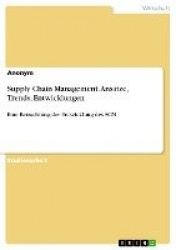 Supply Chain Management. Ansatze, Trends, Entwicklungen