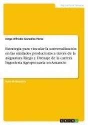 Estrategia para vincular la universalizacion en las unidades productoras a traves de la asignatura Riego y Drenaje de la carrera