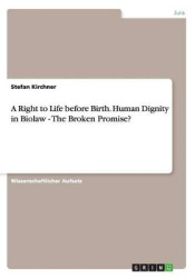 A Right to Life before Birth. Human Dignity in Biolaw - The Broken Promise?