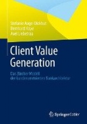 Client Value Generation : Das Zürcher Modell der kundenzentrierten Bankarchitektur