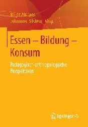 Essen - Bildung - Konsum - Pädagogisch-anthropologische Perspektiven
