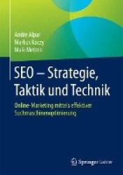 SEO - Strategie, Taktik und Technik : Online-Marketing mittels effektiver Suchmaschinenoptimierung
