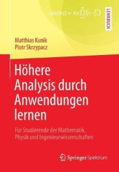 Höhere Analysis durch Anwendungen lernen : Für Studierende der Mathematik, Physik und Ingenieurwissenschaften
